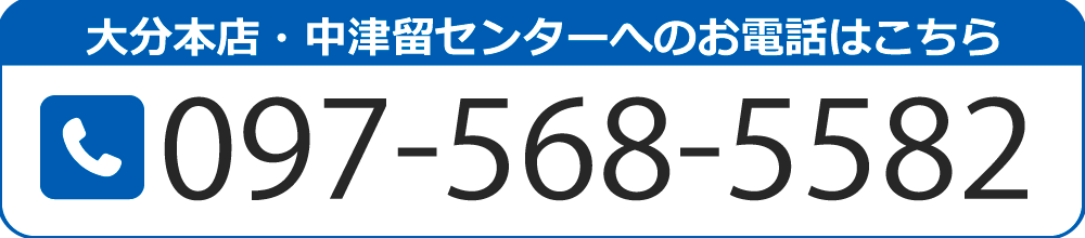 大分本店・中津留センターへのお電話はこちら TEL:097-568-5582